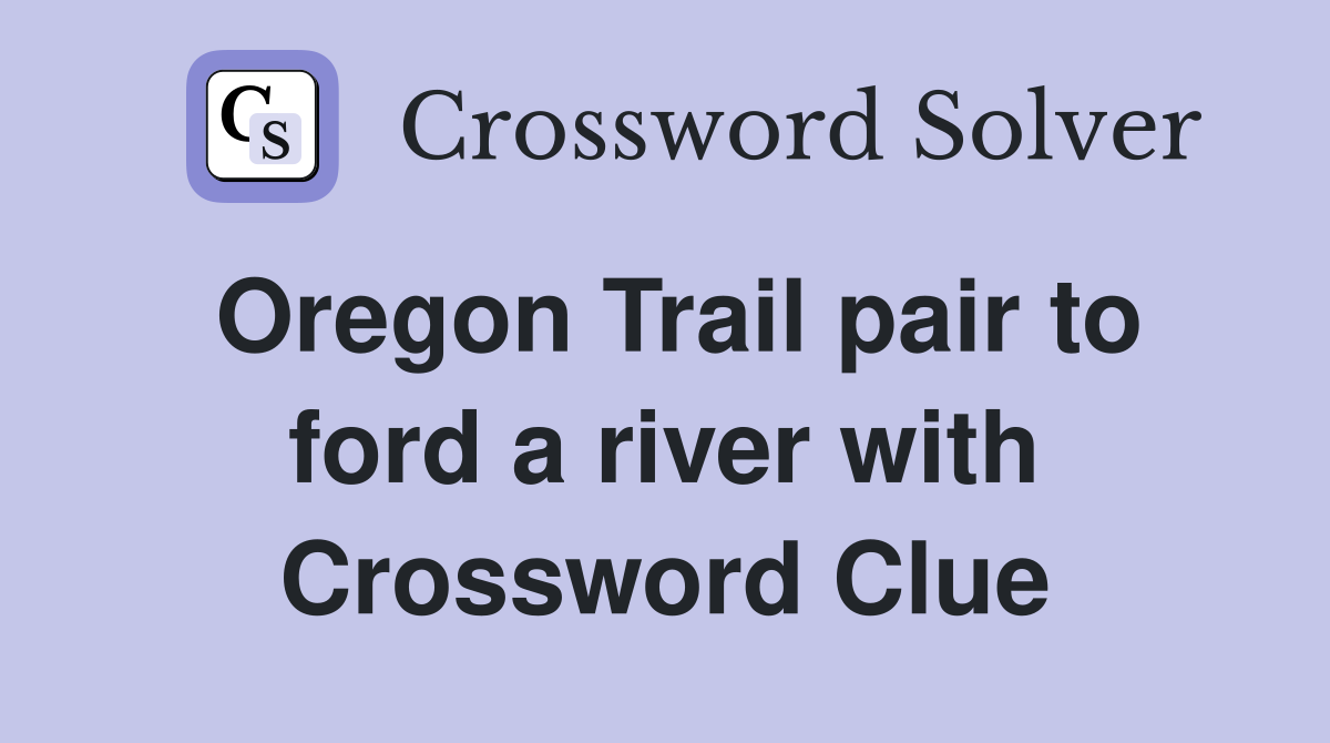 Oregon Trail pair to ford a river with Crossword Clue