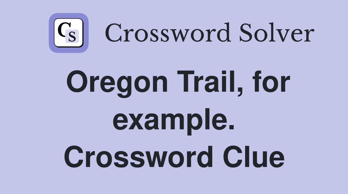 Oregon Trail, for example. Crossword Clue