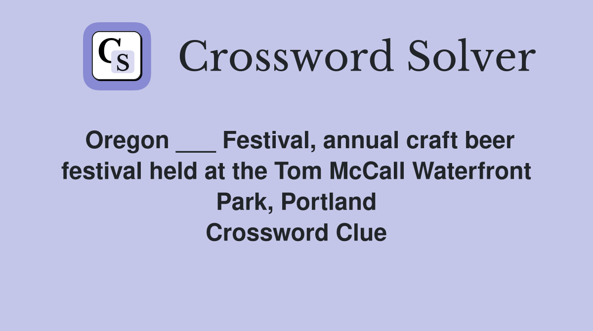 Oregon ___ Festival, annual craft beer festival held at the Tom McCall Waterfront Park, Portland Crossword Clue