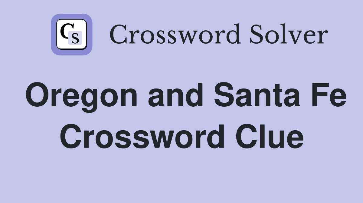 Oregon and Santa Fe Crossword Clue