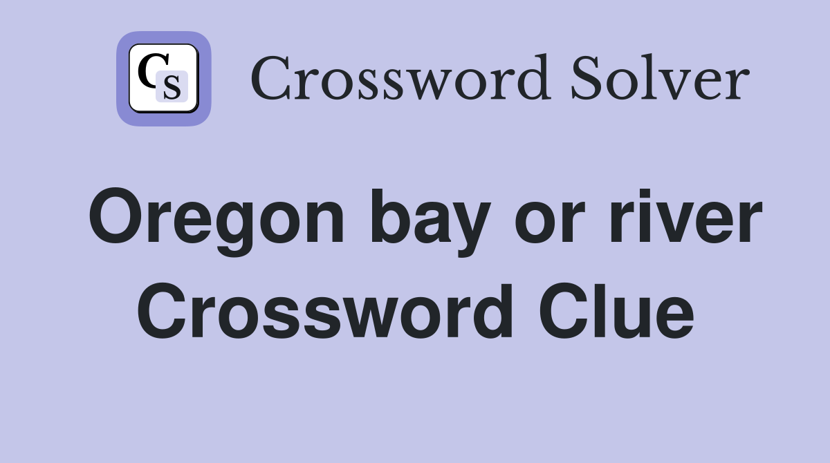 Oregon bay or river Crossword Clue