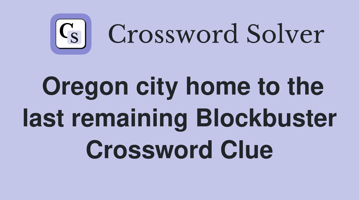 Oregon city home to the last remaining Blockbuster Crossword Clue