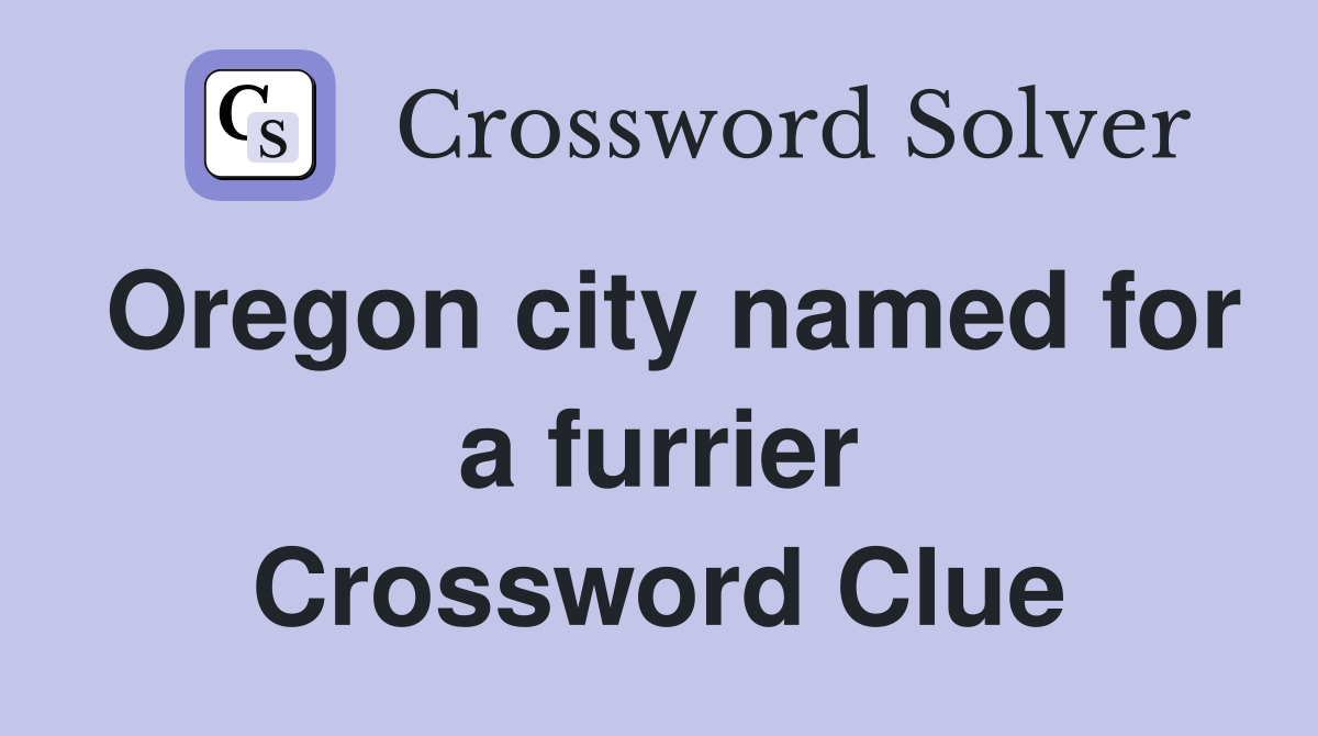 Oregon city named for a furrier Crossword Clue