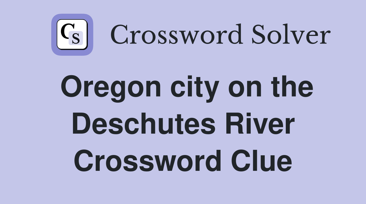 Oregon city on the Deschutes River Crossword Clue