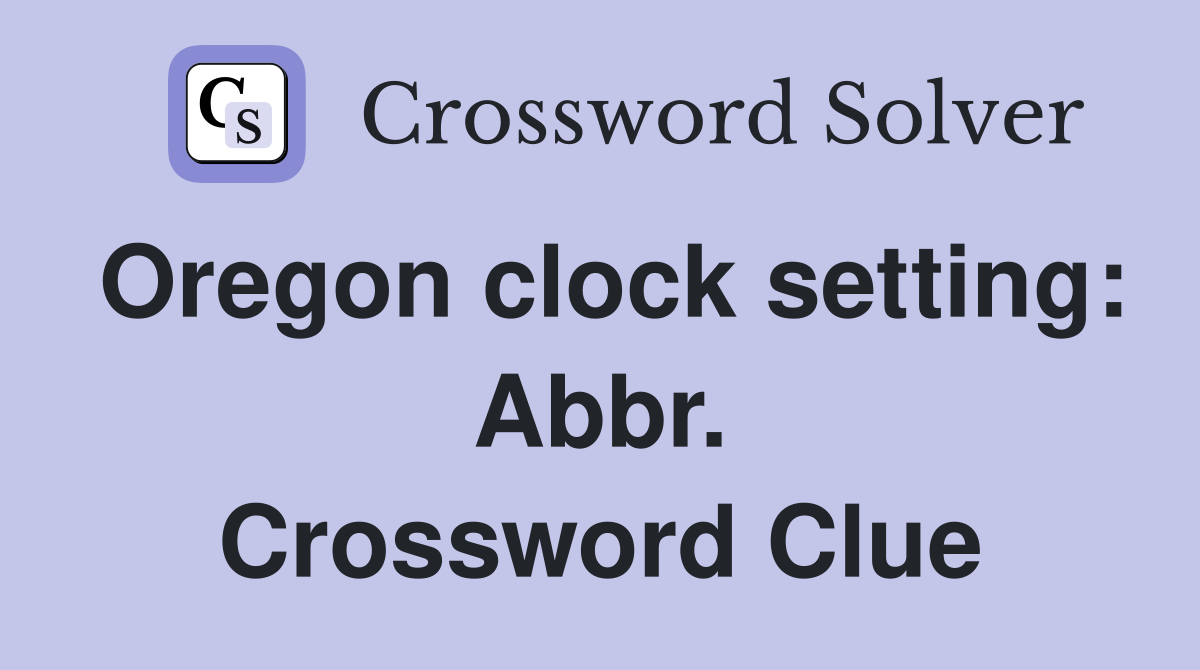 Oregon clock setting: Abbr. Crossword Clue