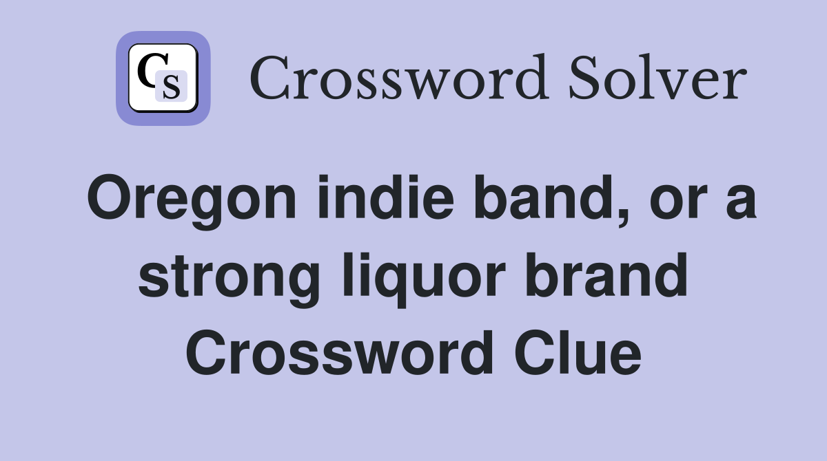 Oregon indie band, or a strong liquor brand Crossword Clue