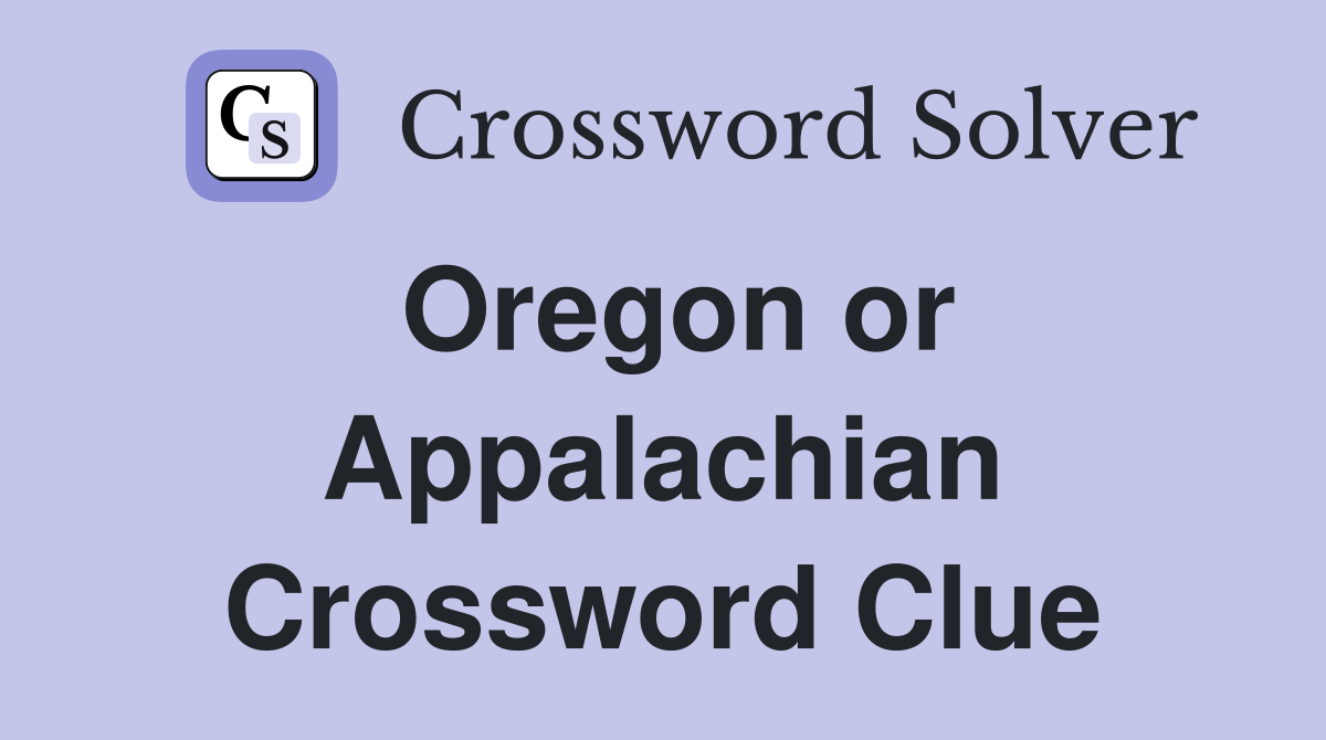 Oregon or Appalachian Crossword Clue