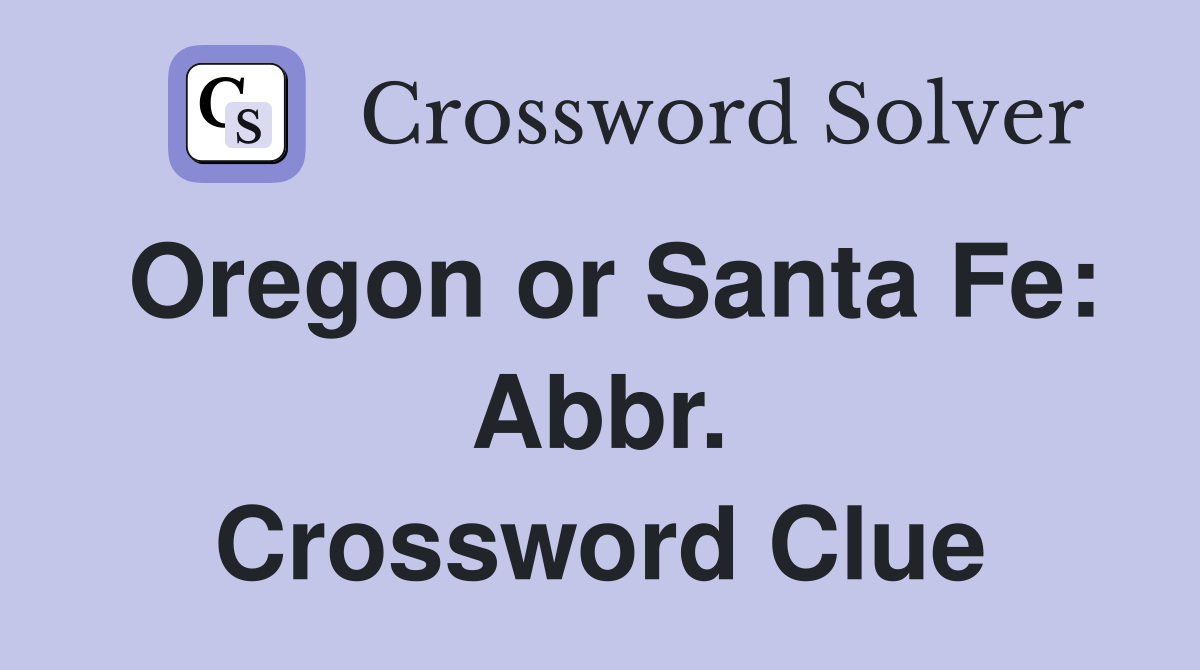 Oregon or Santa Fe: Abbr. Crossword Clue