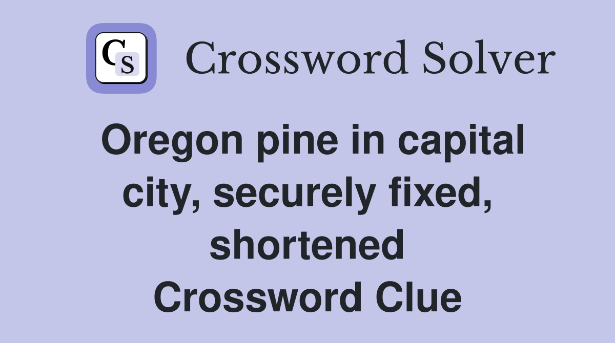 Oregon pine in capital city, securely fixed, shortened Crossword Clue