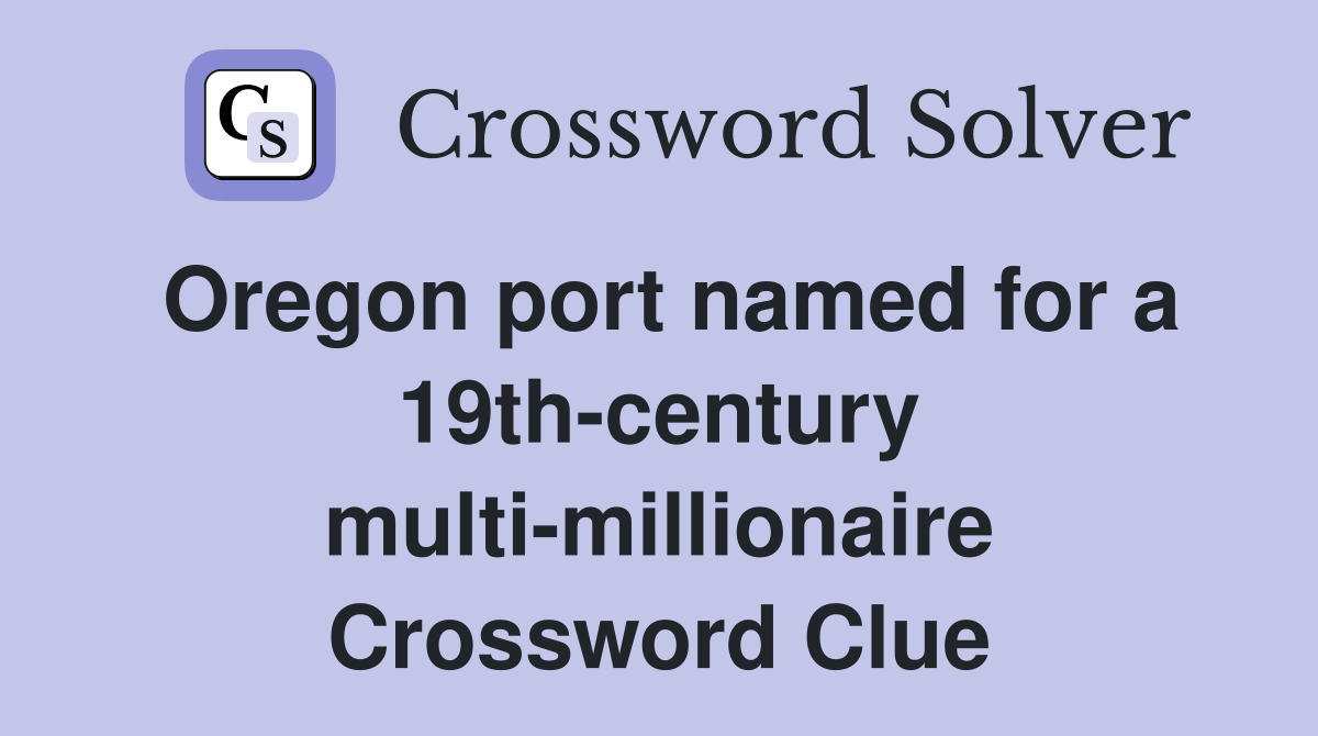 Oregon port named for a 19th-century multi-millionaire Crossword Clue