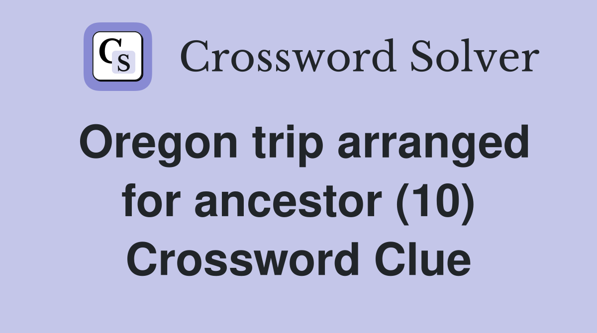 Oregon trip arranged for ancestor (10) Crossword Clue