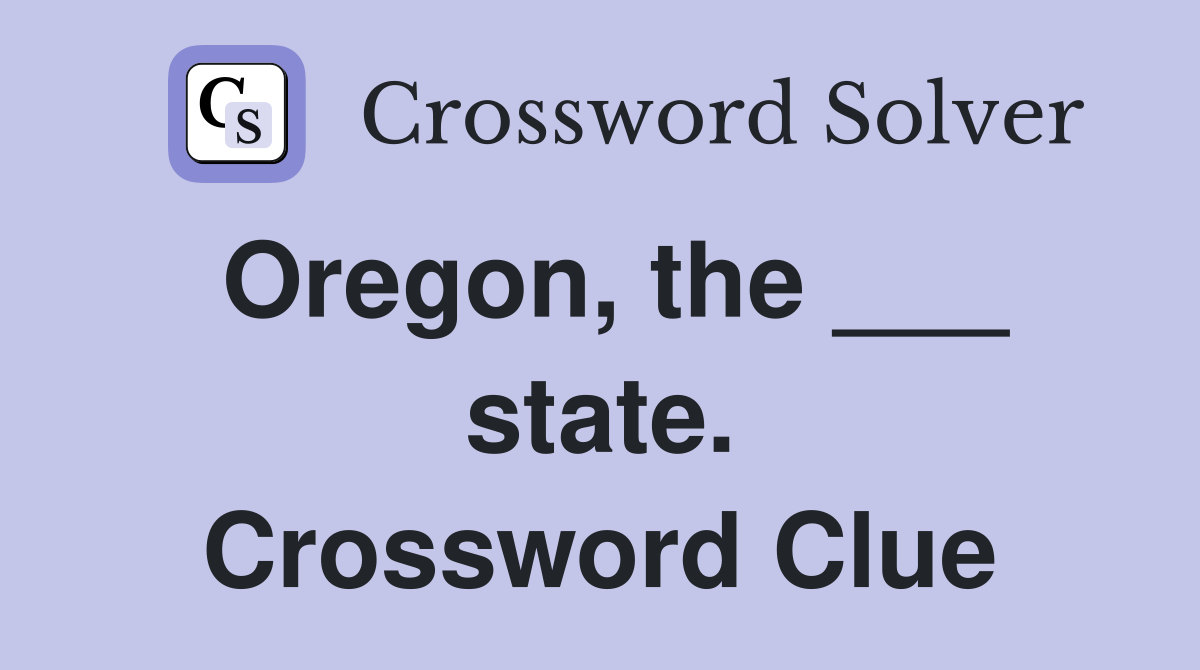 Oregon, the ___ state. Crossword Clue