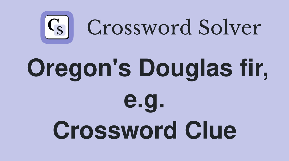 Oregon's Douglas fir, e.g. Crossword Clue