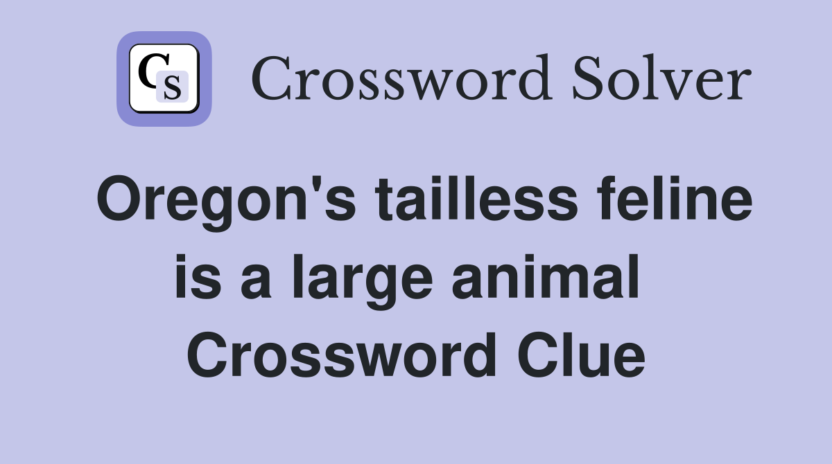 Oregon's tailless feline is a large animal  Crossword Clue