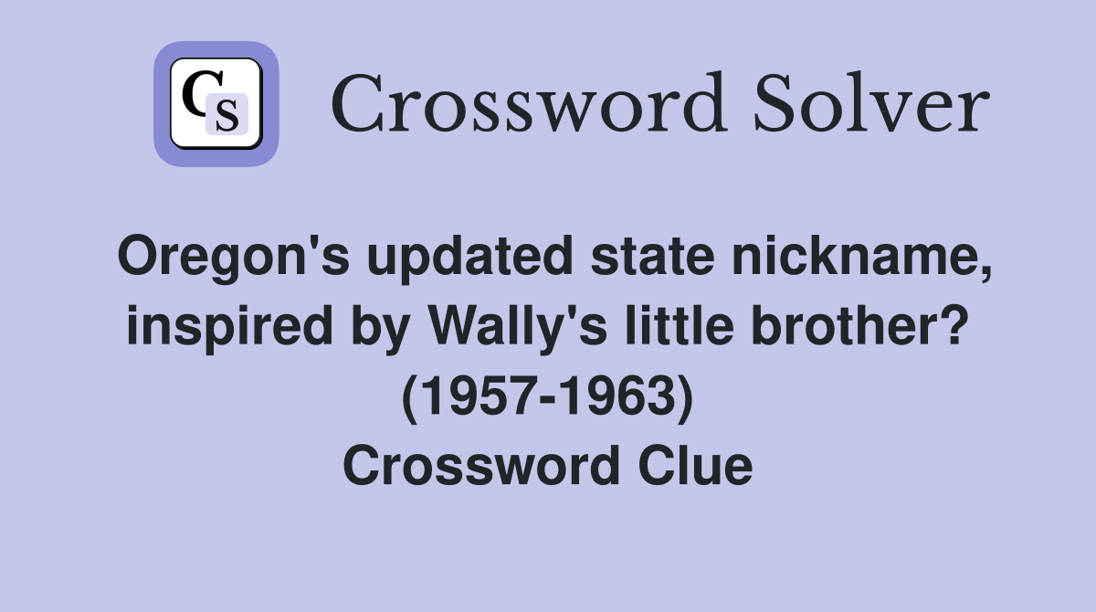 Oregon's updated state nickname, inspired by Wally's little brother? (1957-1963) Crossword Clue