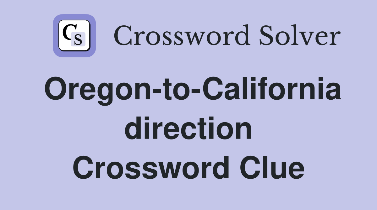 Oregon-to-California direction Crossword Clue
