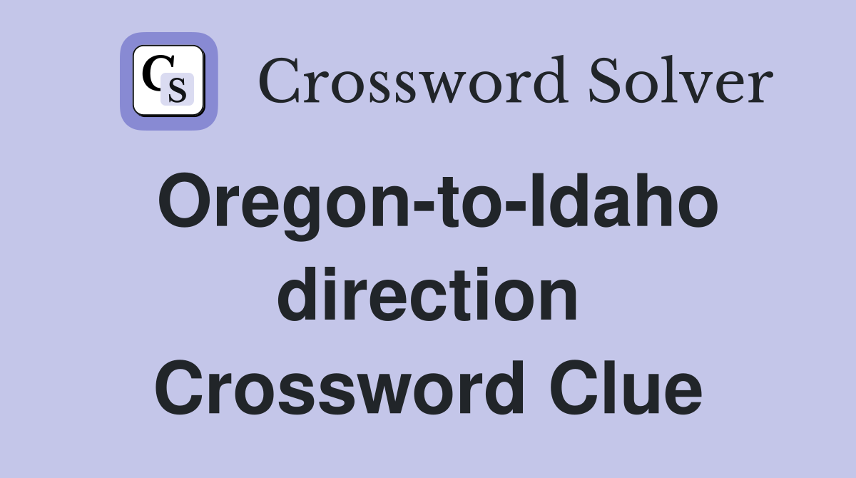 Oregon-to-Idaho direction Crossword Clue