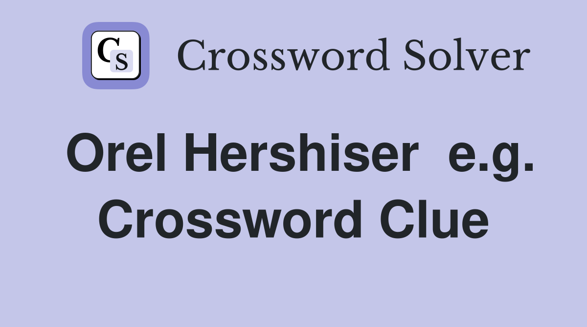 Orel Hershiser  e.g. Crossword Clue