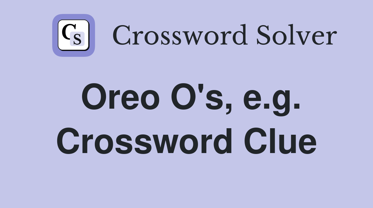 Oreo O's, e.g. Crossword Clue