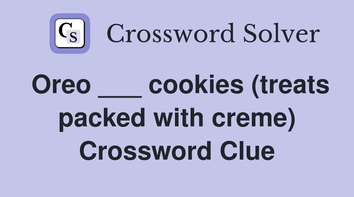 Oreo ___ cookies (treats packed with creme) Crossword Clue