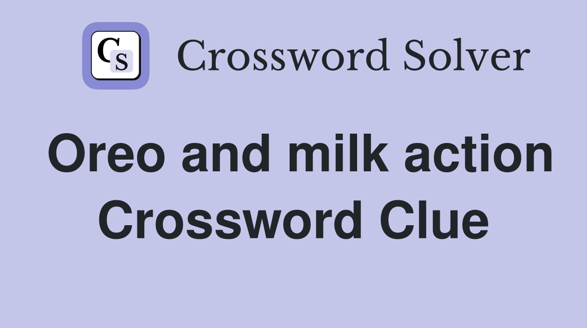 Oreo and milk action Crossword Clue