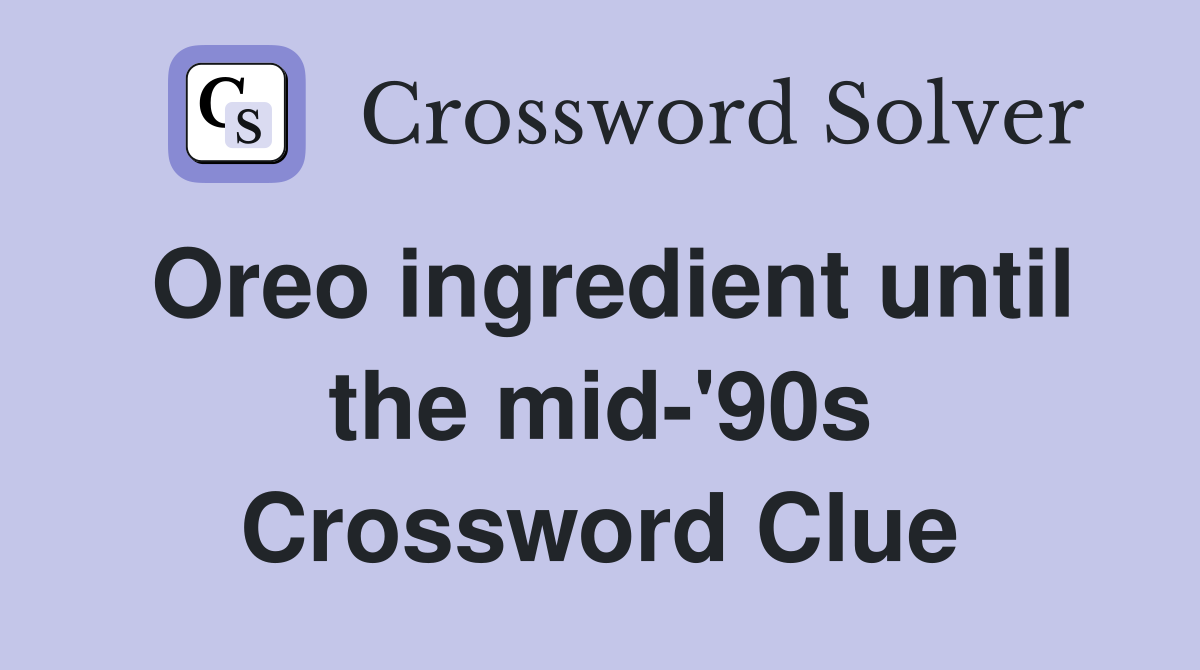 Oreo ingredient until the mid-'90s Crossword Clue