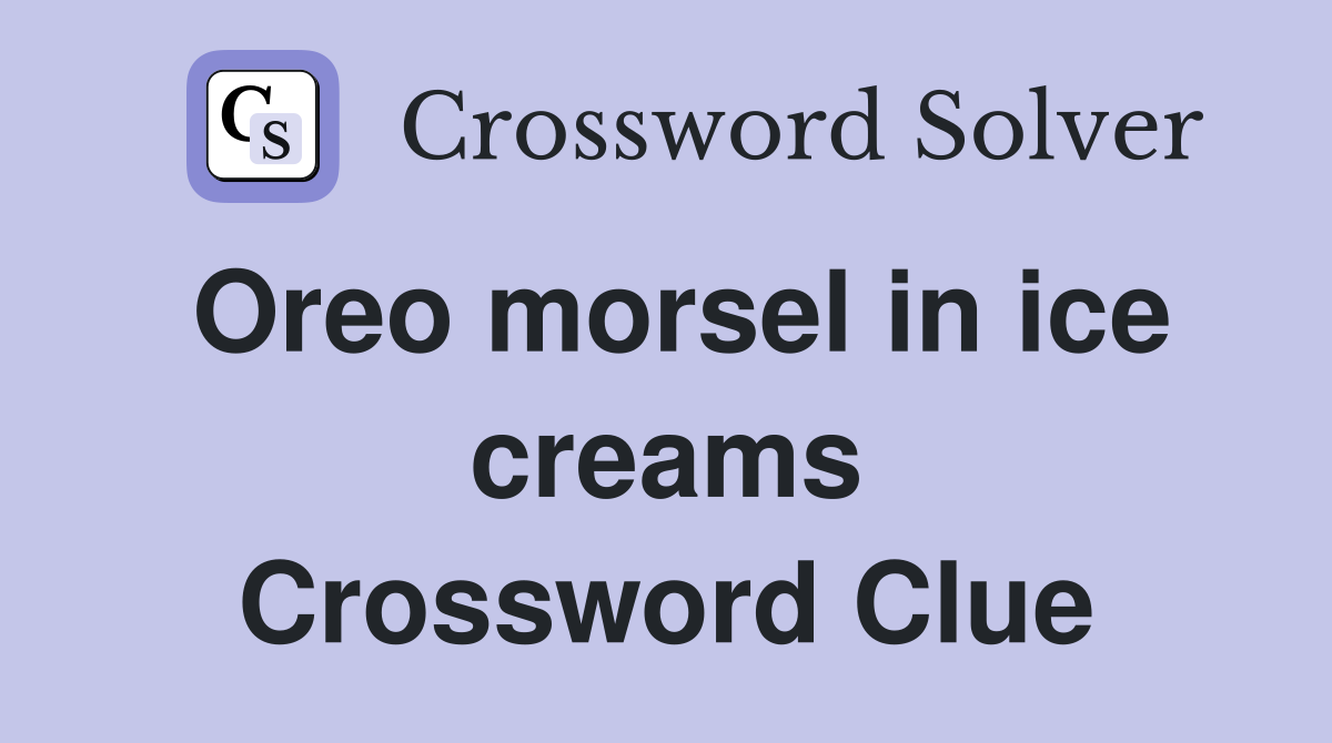 Oreo morsel in ice creams Crossword Clue