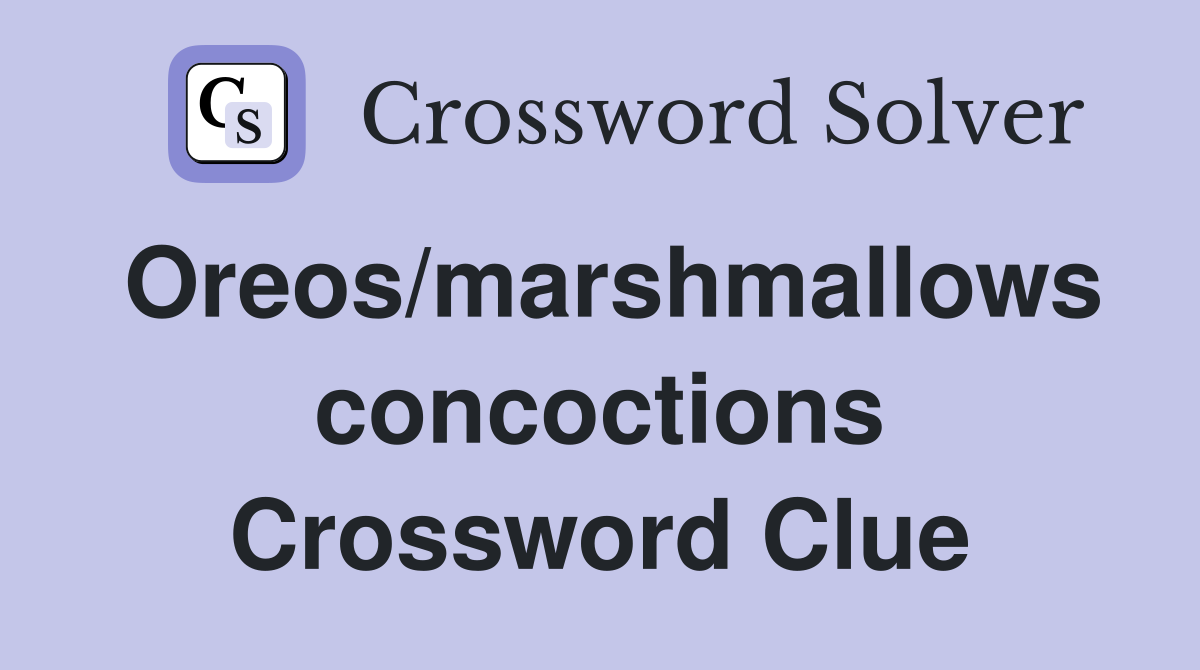 Oreos/marshmallows concoctions Crossword Clue