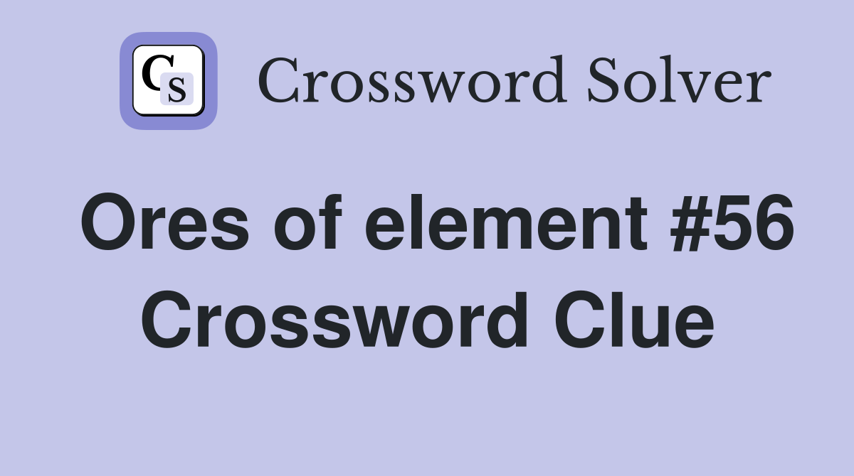 Ores of element #56 Crossword Clue