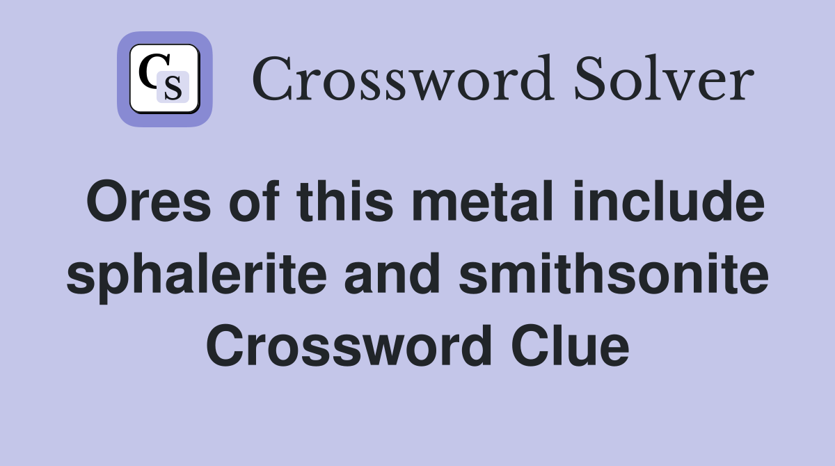 Ores of this metal include sphalerite and smithsonite Crossword Clue