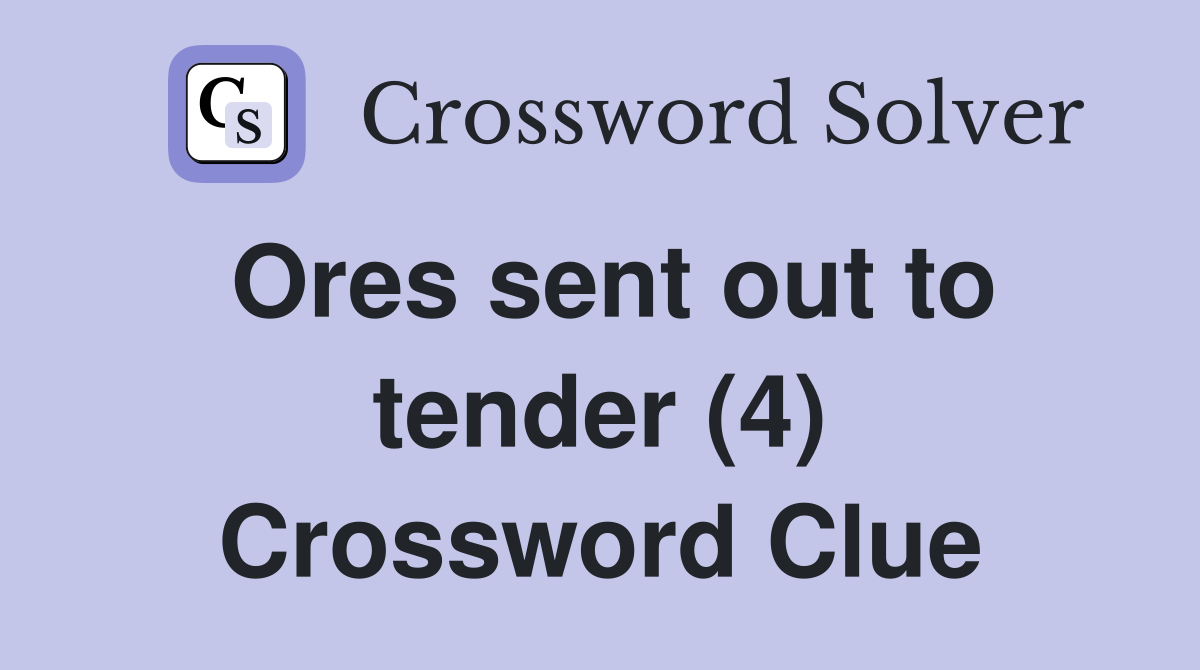 Ores sent out to tender (4) Crossword Clue