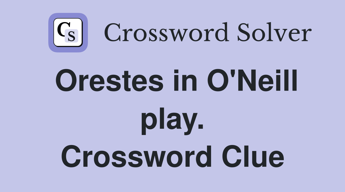 Orestes in O'Neill play. Crossword Clue