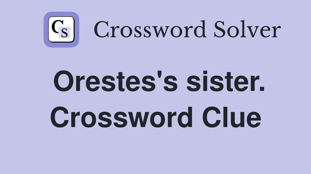 Orestes's sister. Crossword Clue
