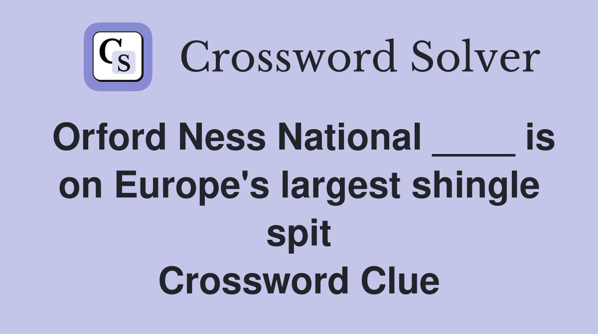 Orford Ness National ____ is on Europe's largest shingle spit Crossword Clue