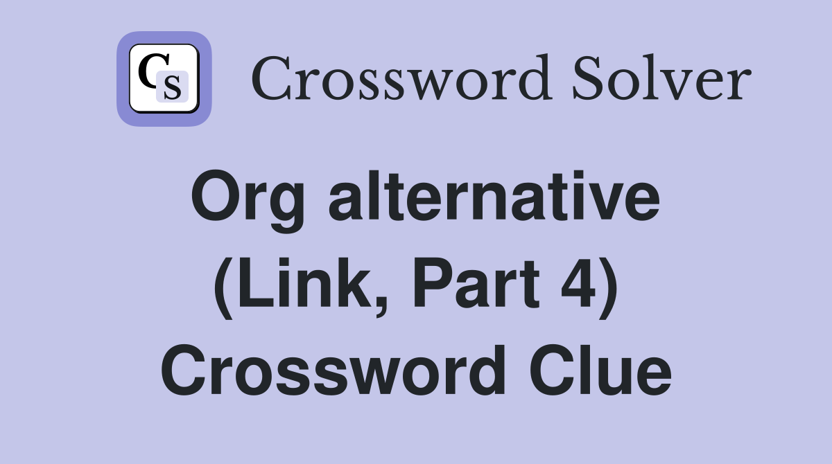 Org alternative (Link, Part 4) Crossword Clue