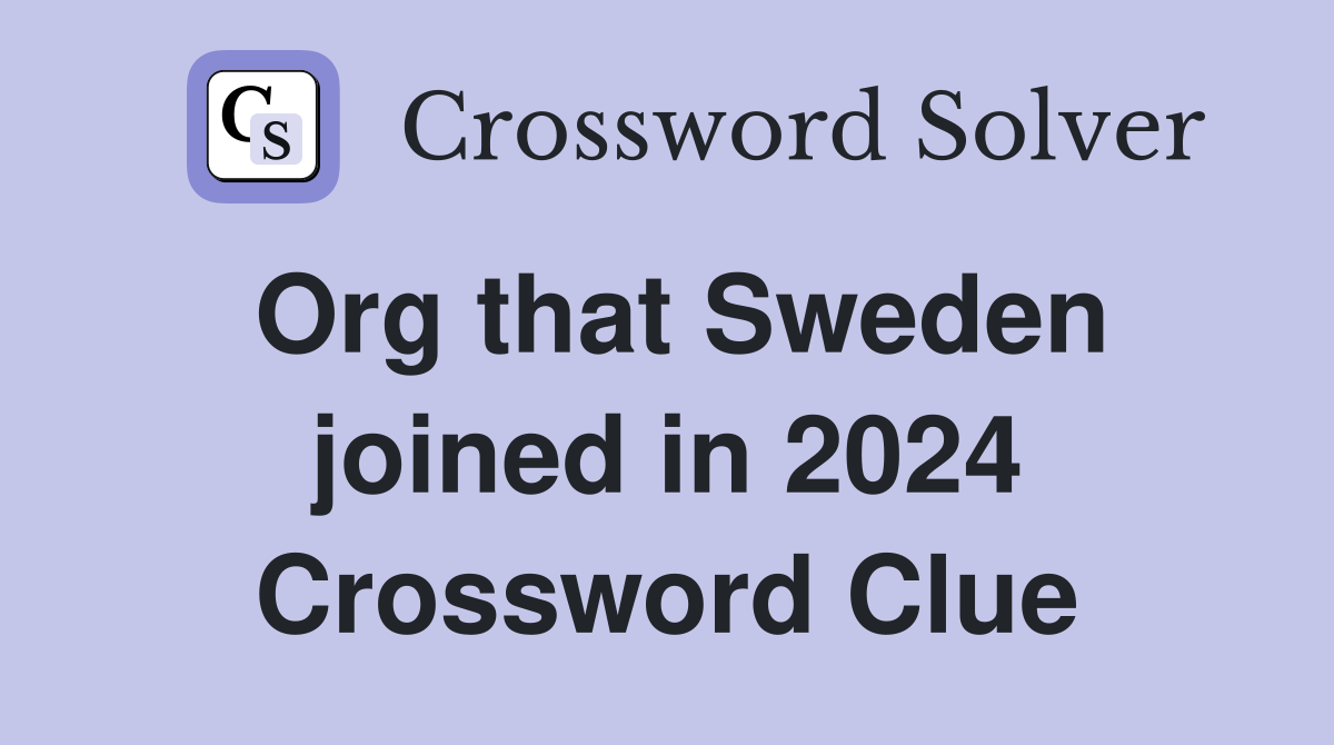 Org that Sweden joined in 2024 Crossword Clue