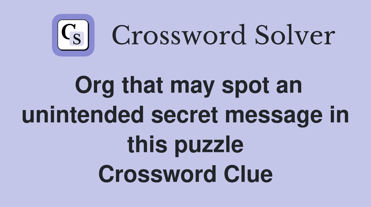 Org that may spot an unintended secret message in this puzzle Crossword Clue