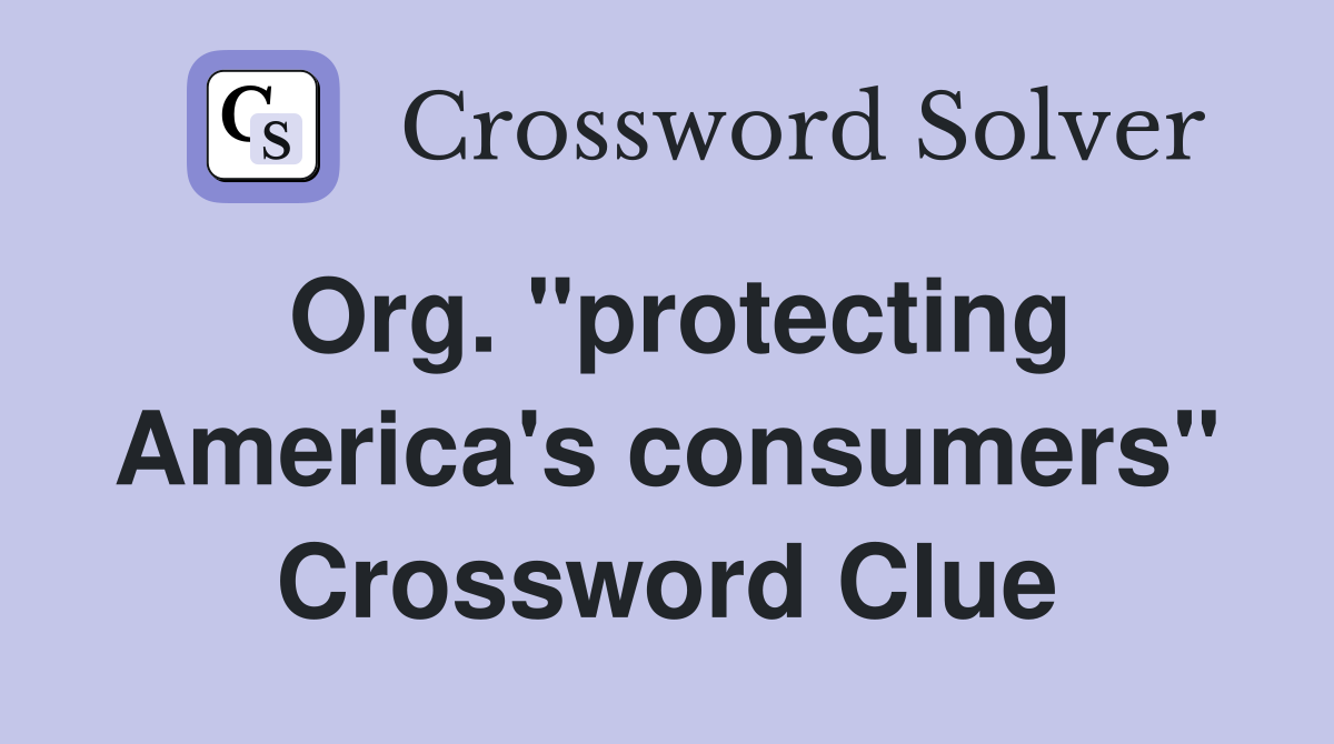Org. "protecting America's consumers" Crossword Clue