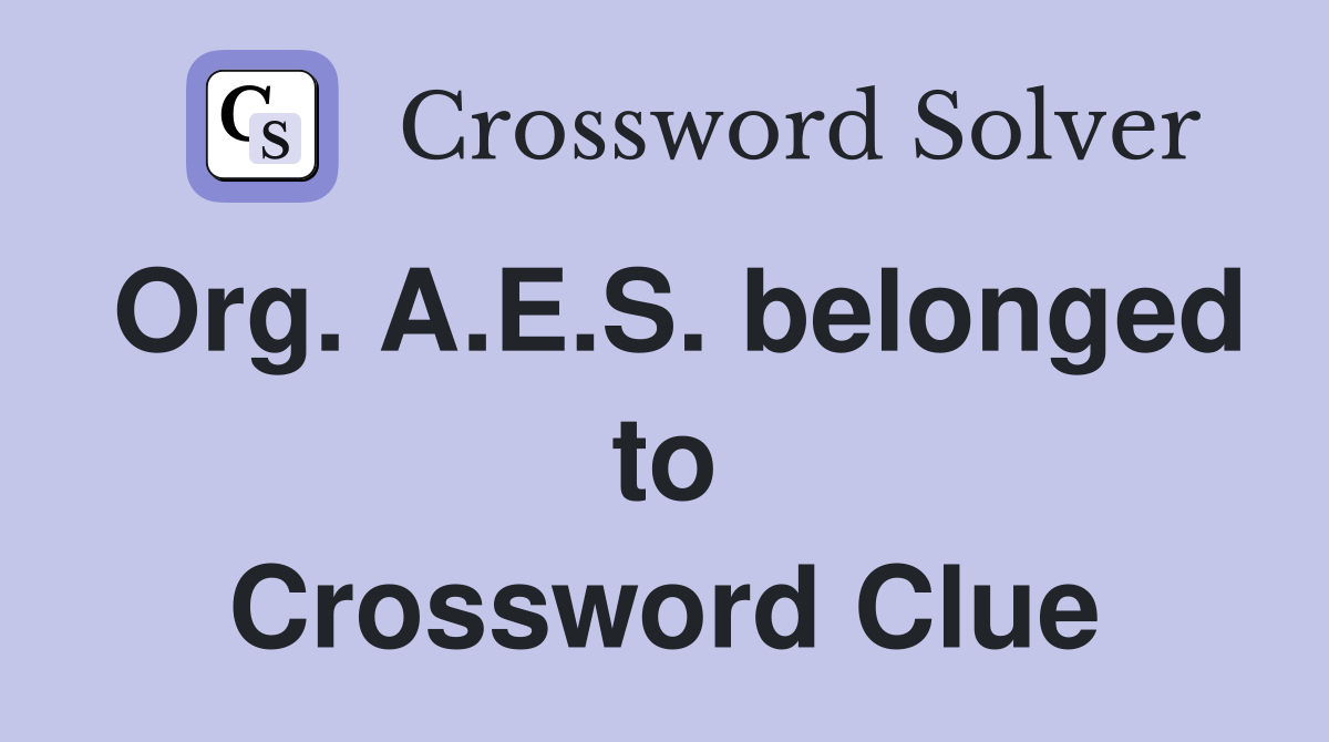 Org. A.E.S. belonged to Crossword Clue