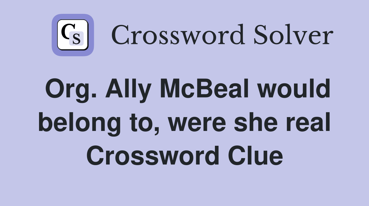 Org. Ally McBeal would belong to, were she real Crossword Clue