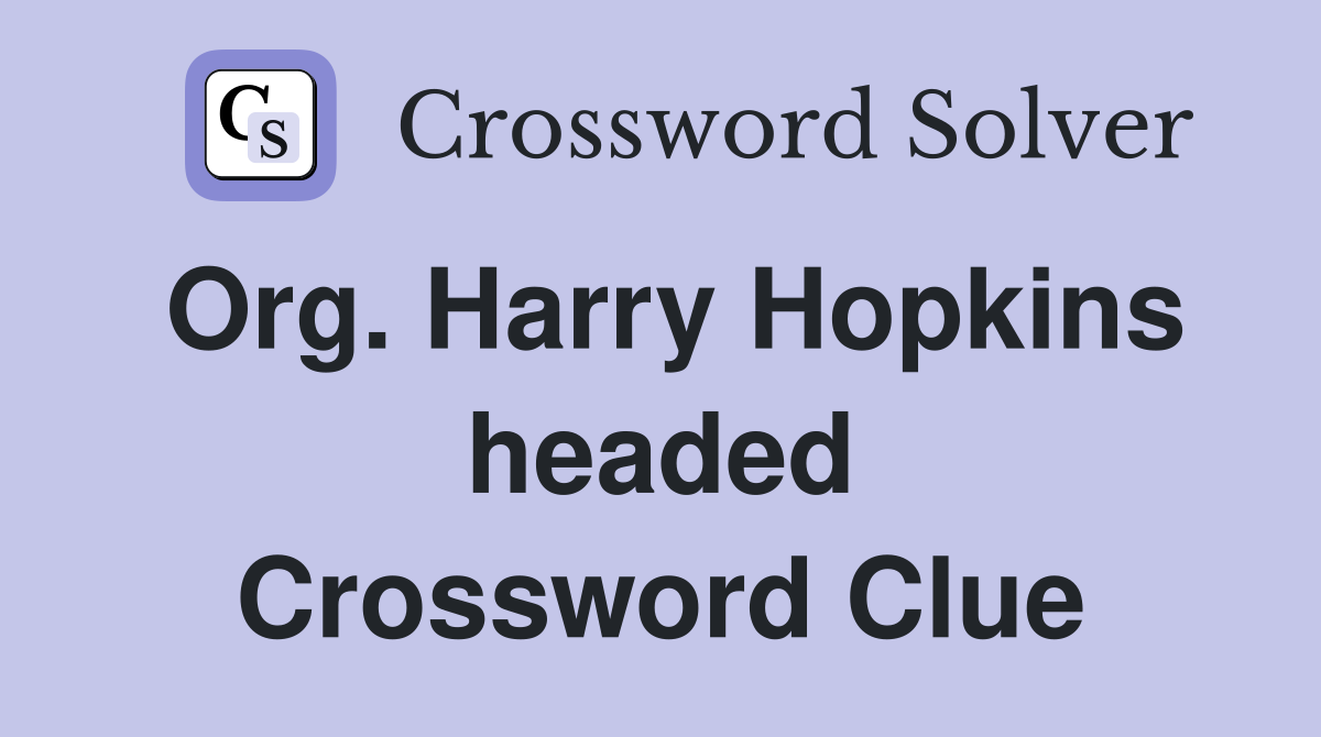 Org. Harry Hopkins headed Crossword Clue