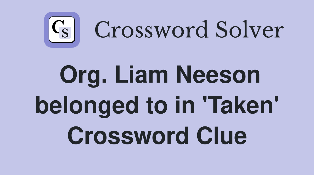 Org. Liam Neeson belonged to in 'Taken' Crossword Clue