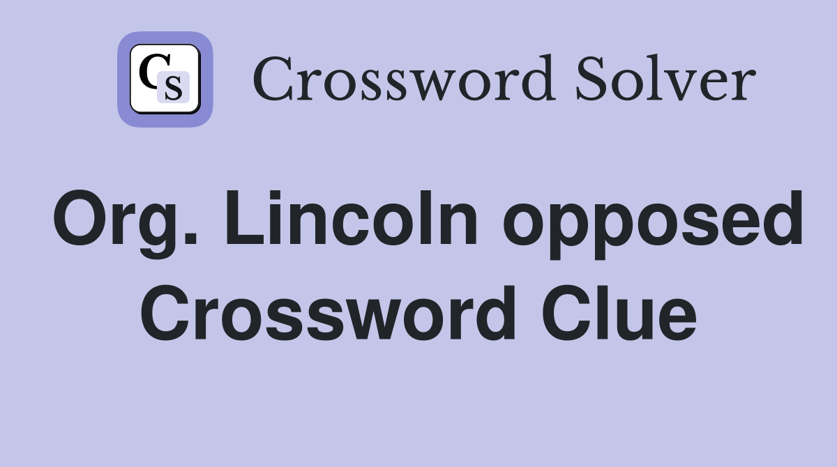 Org. Lincoln opposed Crossword Clue