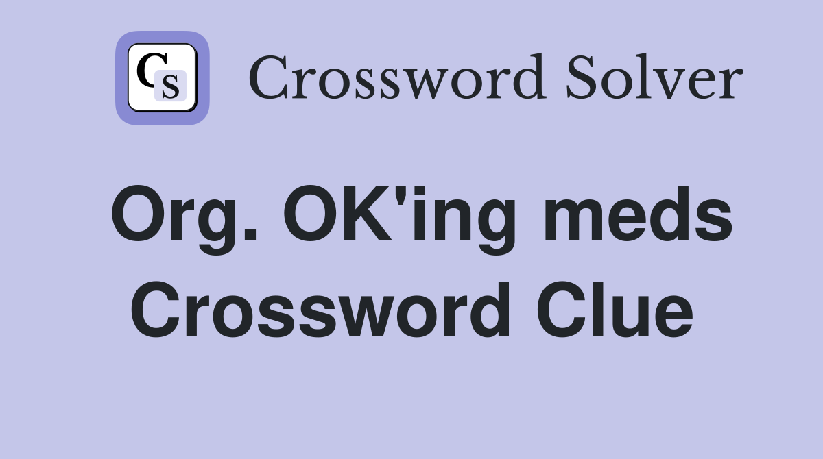 Org. OK'ing meds Crossword Clue