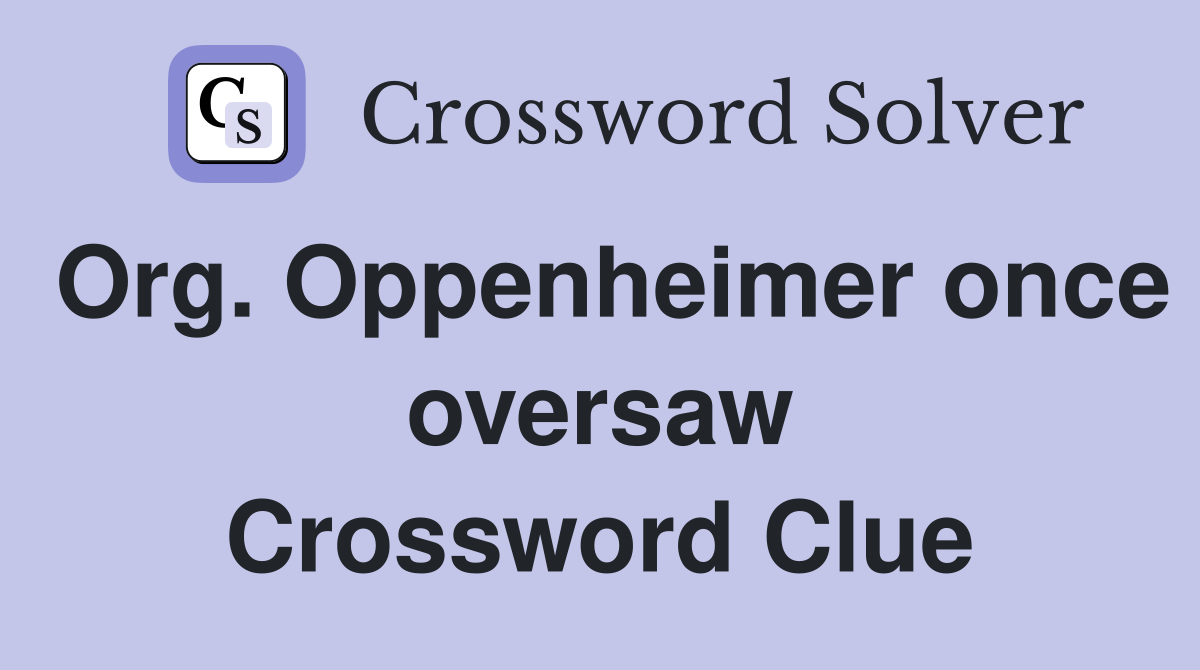Org. Oppenheimer once oversaw Crossword Clue