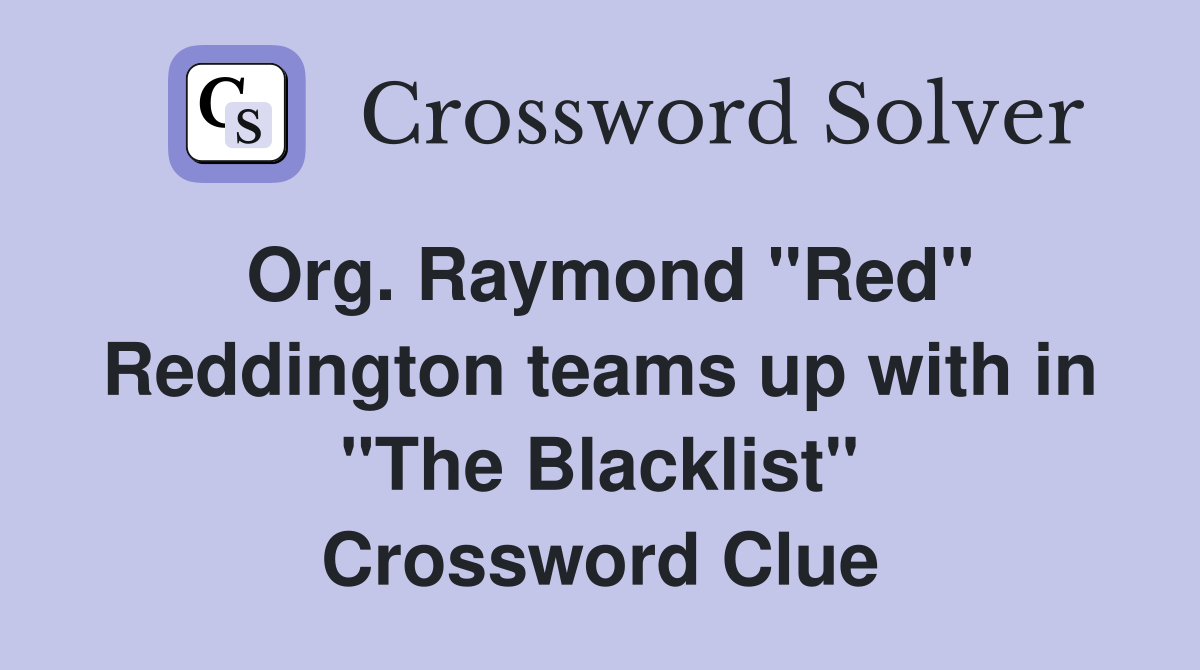 Org. Raymond "Red" Reddington teams up with in "The Blacklist" Crossword Clue
