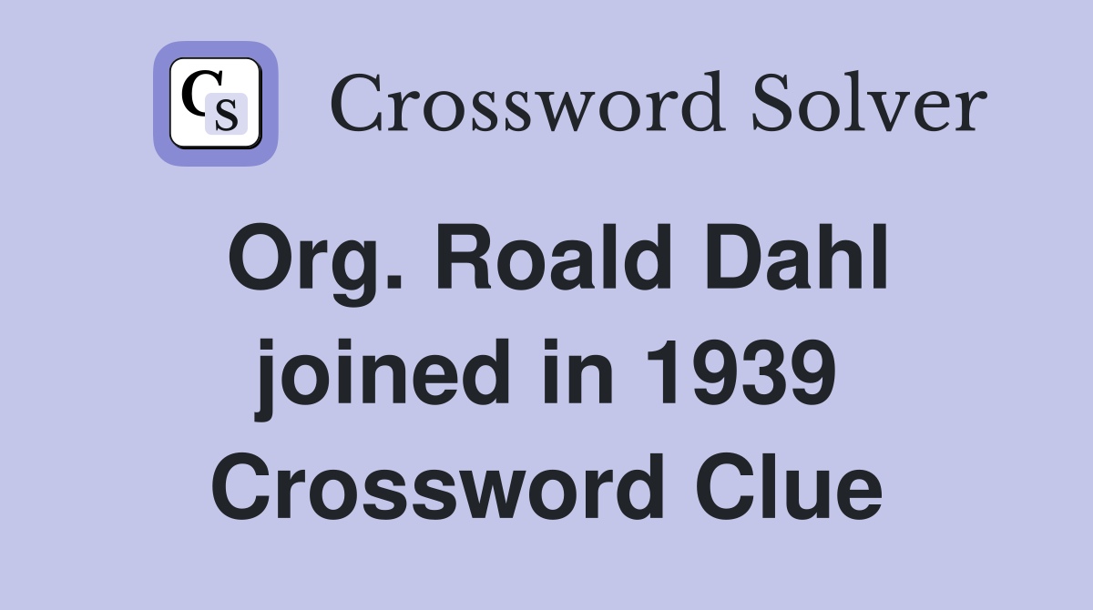 Org. Roald Dahl joined in 1939 Crossword Clue
