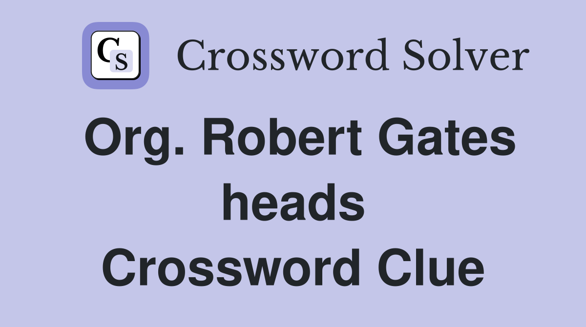 Org. Robert Gates heads Crossword Clue
