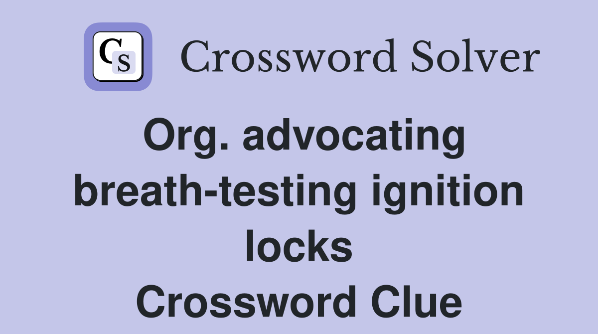 Org. advocating breath-testing ignition locks Crossword Clue