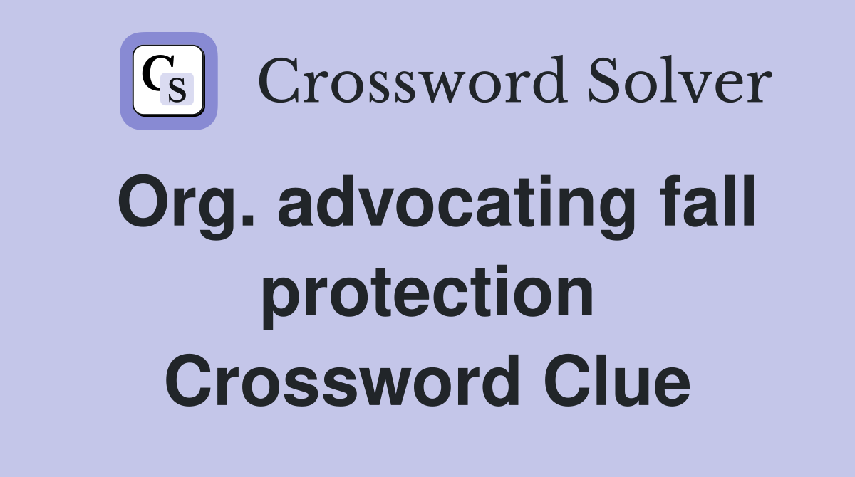 Org. advocating fall protection Crossword Clue